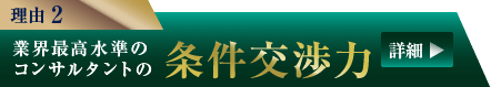 理由2 業界最高水準のコンサルタントの 条件交渉力