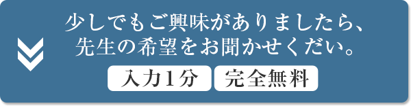 少しでもご興味がありましたら、先生の希望をお聞かせくだい。入力１分・完全無料