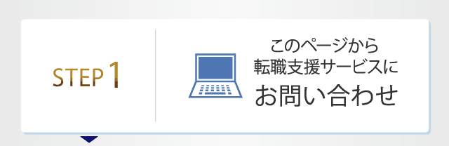 STEP1　このページから転職支援サービスにお問い合わせ