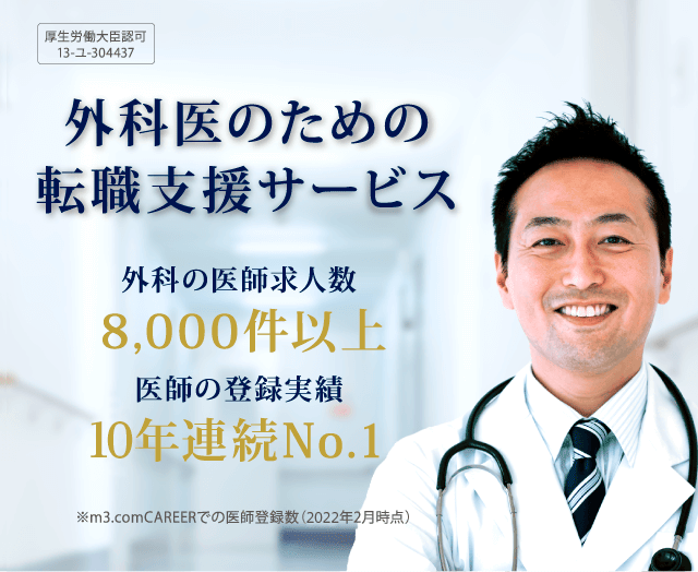外科医のための転職支援サービス　外科の医師求人数 8,000件以上　医師の登録実績 10年連続No.1 ※m3.comCAREERでの医師登録数（2022年2月時点） 厚生労働省認可 13-ユ-304437