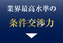 業界最高水準の条件交渉力